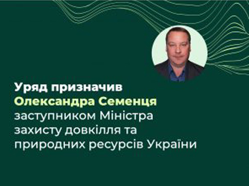 Уряд призначив Олександра Семенця заступником Міністра захисту довкілля та природних ресурсів України